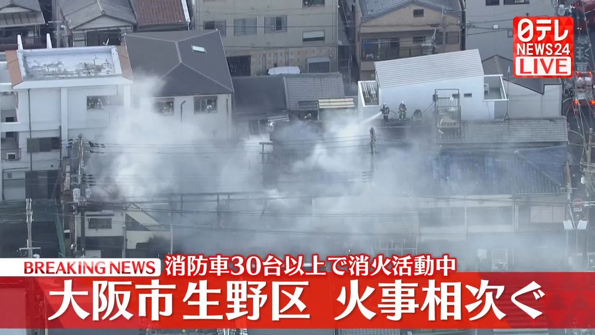 大阪市生野区で火事相次ぐ　消防車30台以上で消火活動中　逃げ遅れやけが人確認されず