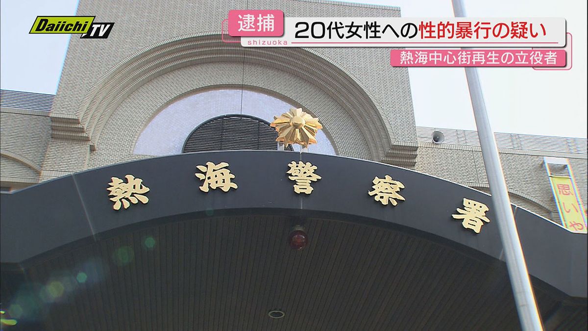 熱海の中心市街地再生の立役者　会社役員の男　女性に性的暴行の疑いで逮捕（静岡・熱海警察署）