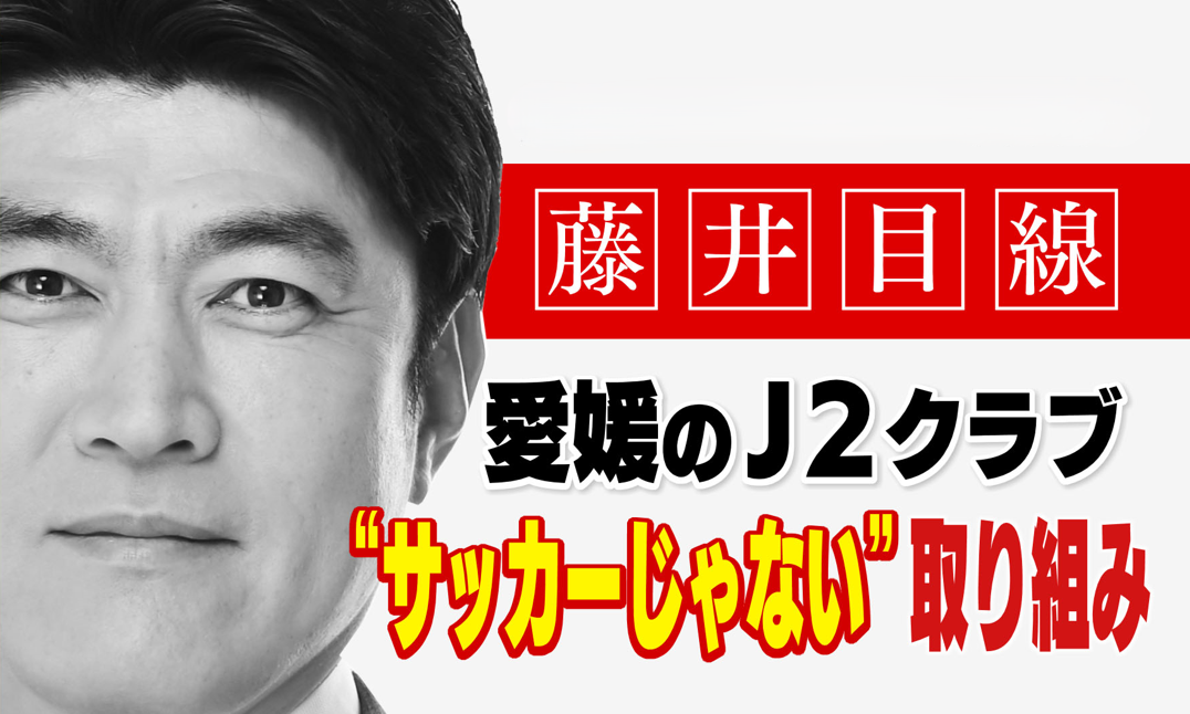 J2が2クラブって実はすごい！？藤井キャスターが愛媛FCとFC今治の“サッカーじゃない”挑戦に迫る