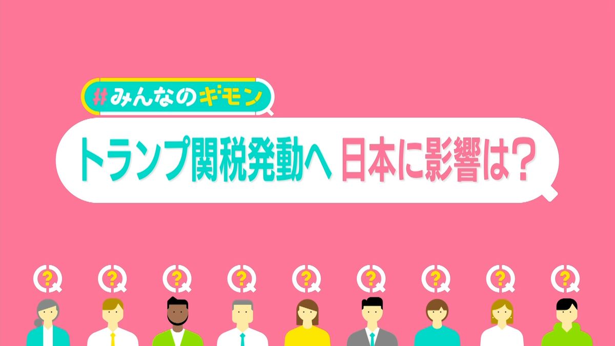 『トランプ関税』発動へ　日本に影響は？　各国は対抗措置…関税引き上げ合戦に突入か【#みんなのギモン】